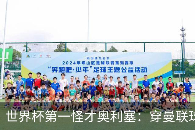 世界杯第一怪才奥利塞：穿曼联球衣试训切尔西，拒耐克千万合同