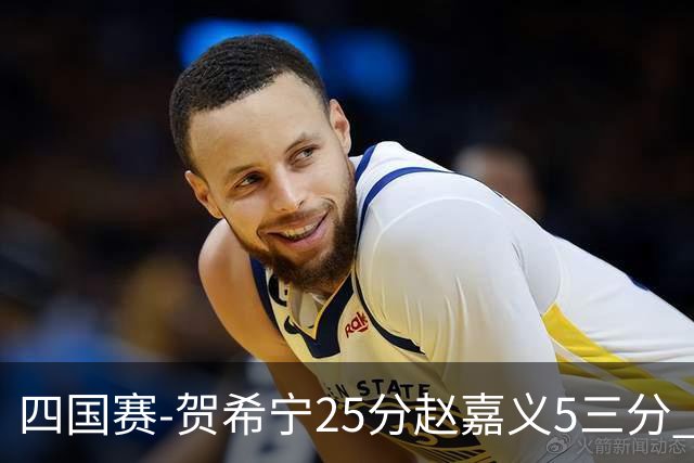四国赛-贺希宁25分赵嘉义5三分 中国男篮再胜喀麦隆