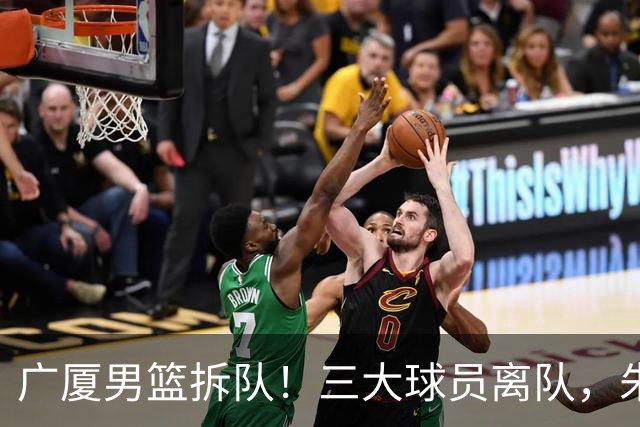 广厦男篮拆队！三大球员离队，朱俊龙确定留队，胡金秋是否离队待定，孙铭徽无队报价