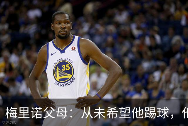梅里诺父母：从未希望他踢球，他对足球的热爱完全出于自发