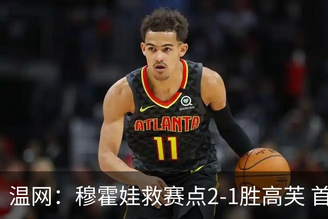 温网：穆霍娃救赛点2-1胜高芙 首进决赛将和诺斯科娃争冠